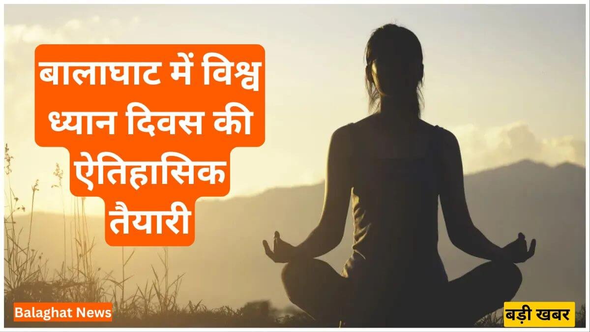 Balaghat News: ध्यान से बदलेगा मन और जीवन, बालाघाट में विश्व ध्यान दिवस की ऐतिहासिक तैयारी