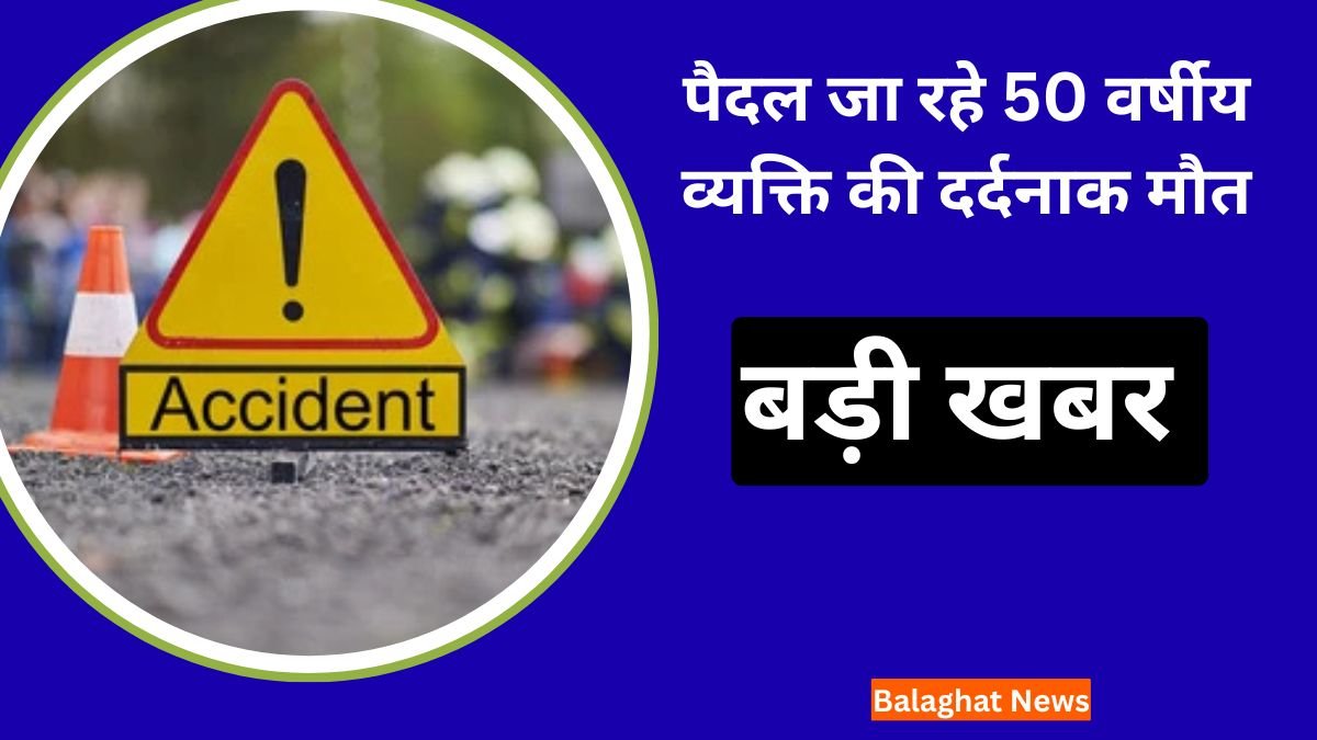 Balaghat Accident News: बालाघाट सड़क हादसा, पैदल जा रहे 50 वर्षीय व्यक्ति की दर्दनाक मौत